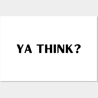 Ya Think? Posters and Art